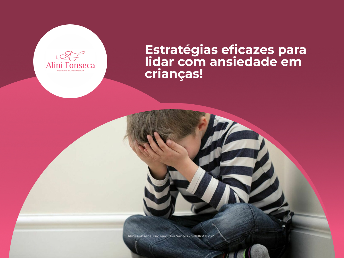 Estratégias eficazes para lidar com ansiedade em crianças!